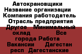 Автокрановщики › Название организации ­ Компания-работодатель › Отрасль предприятия ­ Другое › Минимальный оклад ­ 50 000 - Все города Работа » Вакансии   . Дагестан респ.,Дагестанские Огни г.